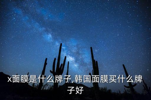 x面膜是什么牌子,韩国面膜买什么牌子好