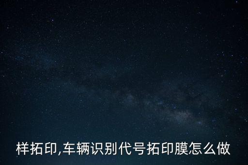 样拓印,车辆识别代号拓印膜怎么做