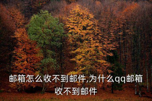 qq邮箱怎么收不到邮件,为什么qq邮箱收不到邮件?