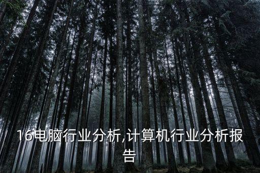 2016电脑行业分析,计算机行业分析报告