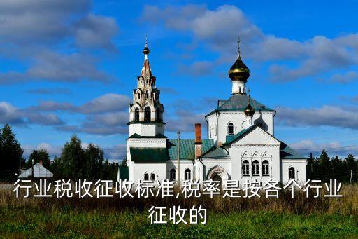 各类行业税收征收标准,税率是按各个行业征收的
