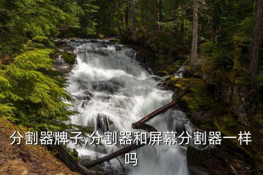 屏幕分割器牌子,分割器和屏幕分割器一样吗?