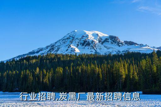 行业招聘,炭黑厂最新招聘信息
