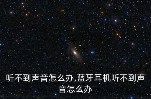 耳机听不到声音怎么办,蓝牙耳机听不到声音怎么办