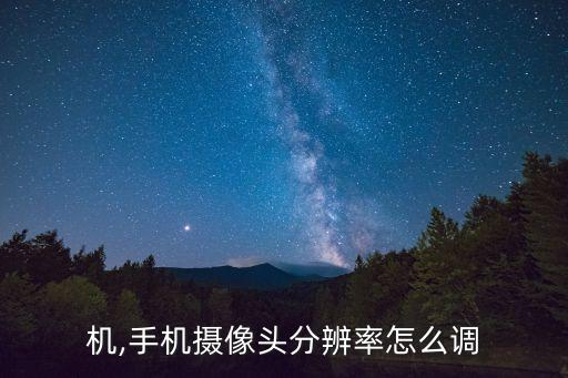 调相机,手机摄像头分辨率怎么调?