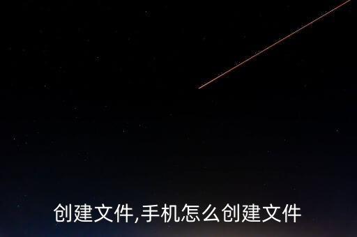 怎么创建文件,手机怎么创建文件