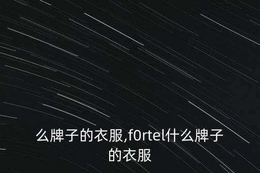 么牌子的衣服,f0rtel什么牌子的衣服