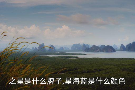 海蓝之星是什么牌子,星海蓝是什么颜色?