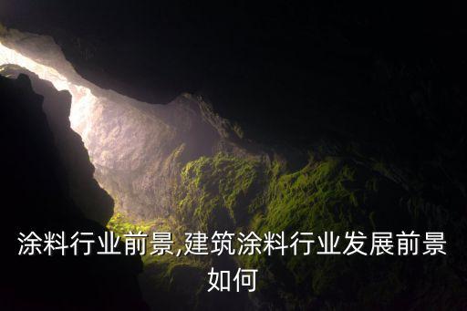 环保涂料行业前景,建筑涂料行业发展前景如何?