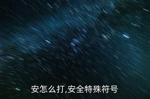 符号安怎么打,安全特殊符号