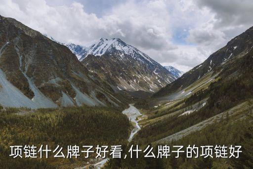 香港项链什么牌子好看,什么牌子的项链好?