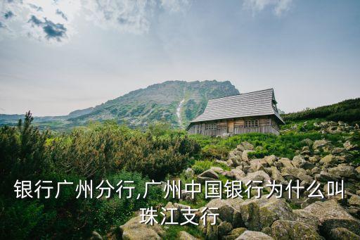 中国银行广州分行,广州中国银行为什么叫珠江支行?