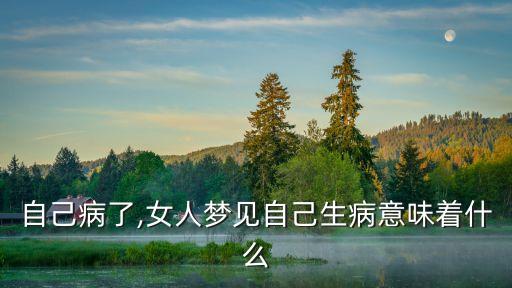 梦见自己病了,女人梦见自己生病意味着什么?