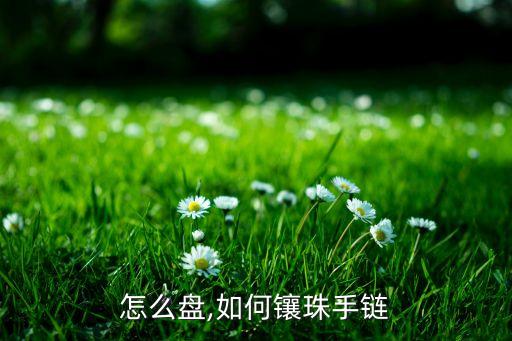 怎么盘,如何镶珠手链