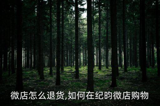 云集微店怎么退货,如何在纪昀微店购物