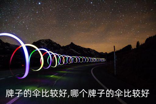 什么牌子的伞比较好,哪个牌子的伞比较好?