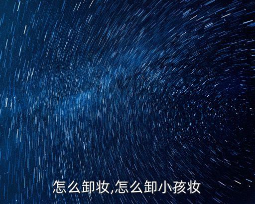 怎么卸妆,怎么卸小孩妆