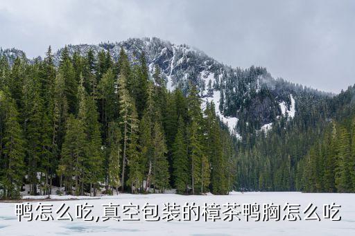鸭怎么吃,真空包装的樟茶鸭胸怎么吃