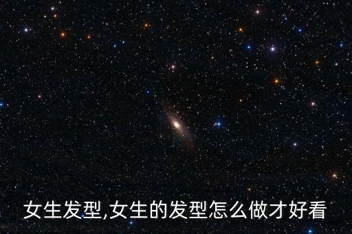 女生发型,女生的发型怎么做才好看