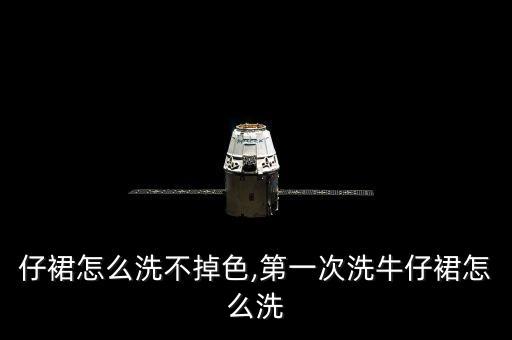 新牛仔裙怎么洗不掉色,第一次洗牛仔裙怎么洗?