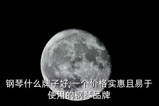 平价钢琴什么牌子好,一个价格实惠且易于使用的钢琴品牌