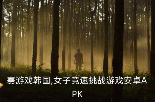 挑战赛游戏韩国,女子竞速挑战游戏安卓APK