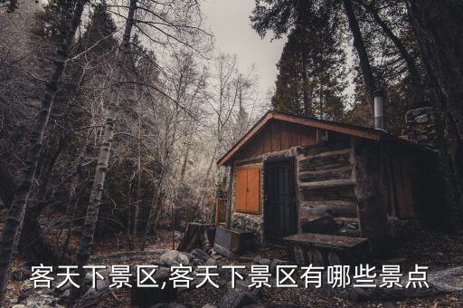 客天下景区,客天下景区有哪些景点