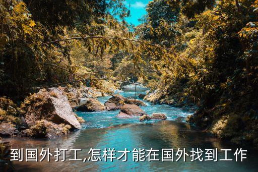 怎么到国外打工,怎样才能在国外找到工作?