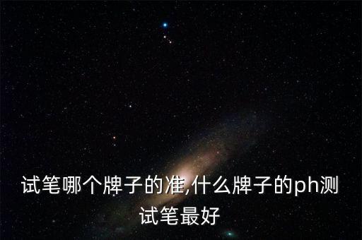 ph试笔哪个牌子的准,什么牌子的ph测试笔最好?