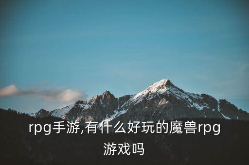 魔兽rpg手游,有什么好玩的魔兽rpg游戏吗?