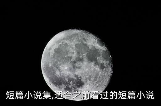 艳情短篇小说集,适合之前看过的短篇小说