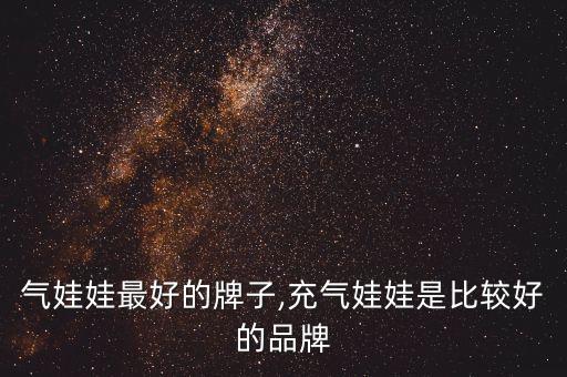 做充气娃娃最好的牌子,充气娃娃是比较好的品牌