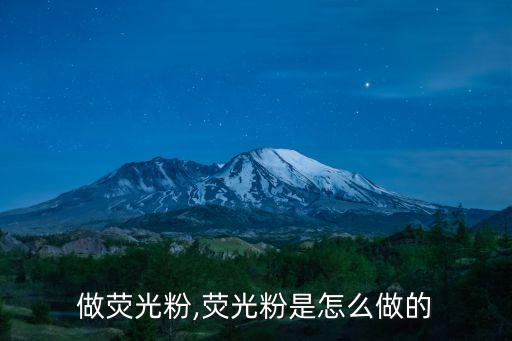 做荧光粉,荧光粉是怎么做的