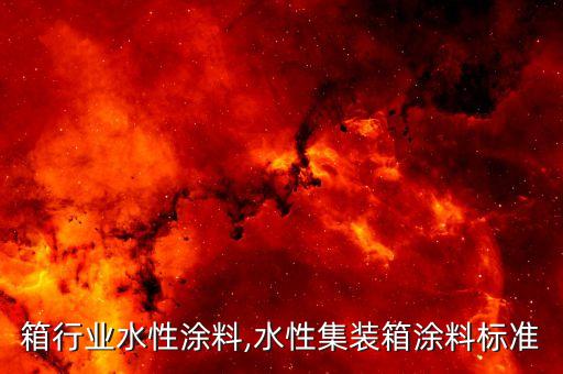 集装箱行业水性涂料,水性集装箱涂料标准