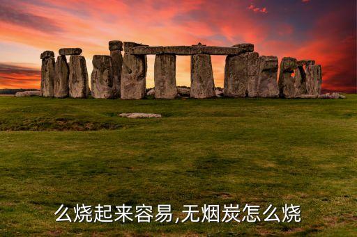 炭怎么烧起来容易,无烟炭怎么烧?