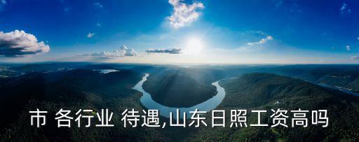 市 各行业 待遇,山东日照工资高吗