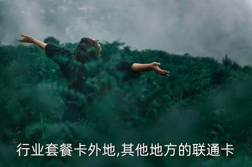 行业套餐卡外地,其他地方的联通卡