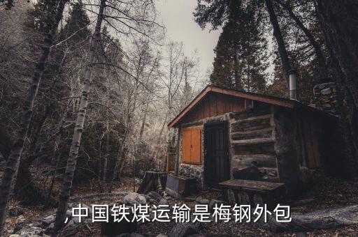 梅钢,中国铁煤运输是梅钢外包