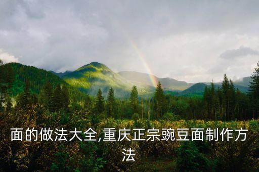 豌豆面的做法大全,重庆正宗豌豆面制作方法