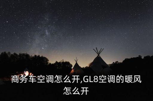 别克商务车空调怎么开,GL8空调的暖风怎么开?