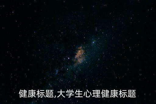 健康标题,大学生心理健康标题