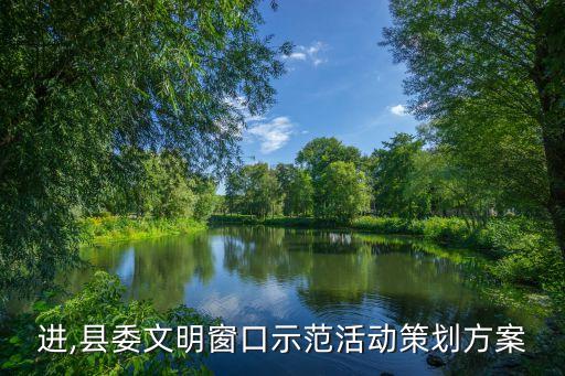 进,县委文明窗口示范活动策划方案