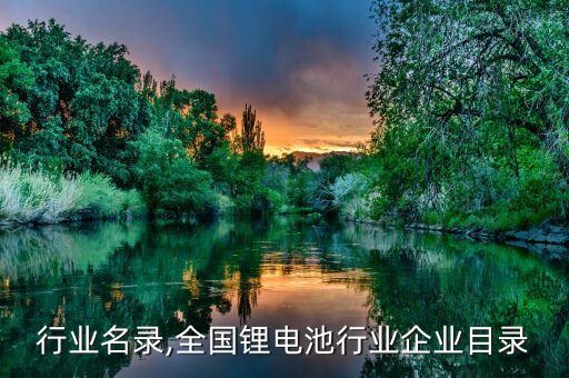 行业名录,全国锂电池行业企业目录