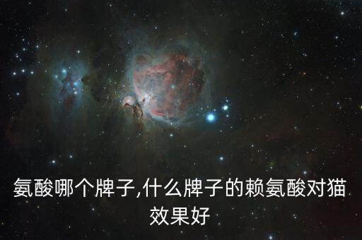 猫赖氨酸哪个牌子,什么牌子的赖氨酸对猫效果好?