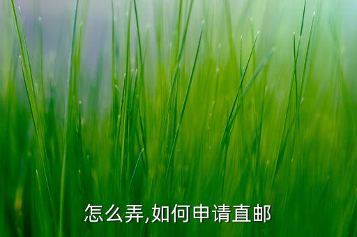 直邮怎么弄,如何申请直邮?