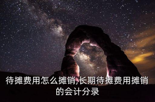 长期待摊费用怎么摊销,长期待摊费用摊销的会计分录