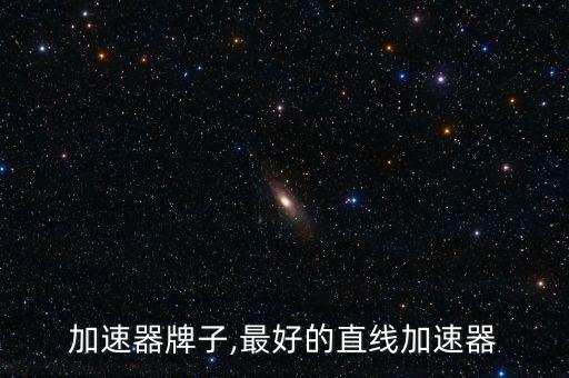 直线加速器牌子,最好的直线加速器