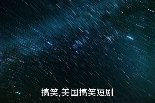 国外搞笑,美国搞笑短剧