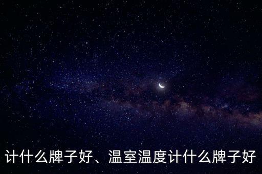 温度计什么牌子好、温室温度计什么牌子好