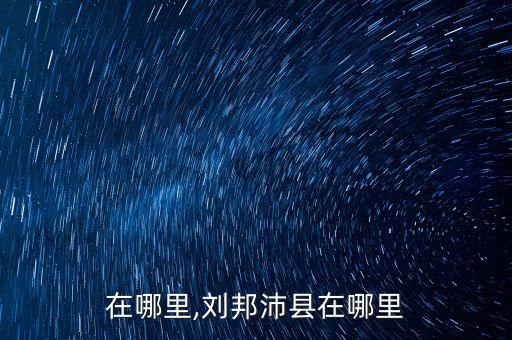 沛县在哪里,刘邦沛县在哪里